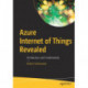 Azure Internet of Things Revealed: Architecture and Fundamentals