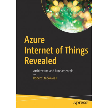 Azure Internet of Things Revealed: Architecture and Fundamentals