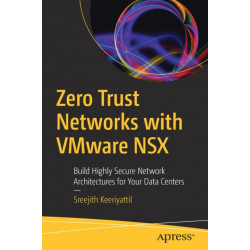 Zero Trust Networks with VMware NSX: Build Highly Secure Network Architectures for Your Data Centers
