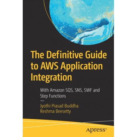 The Definitive Guide to AWS Application Integration: With Amazon SQS, SNS, SWF and Step Functions