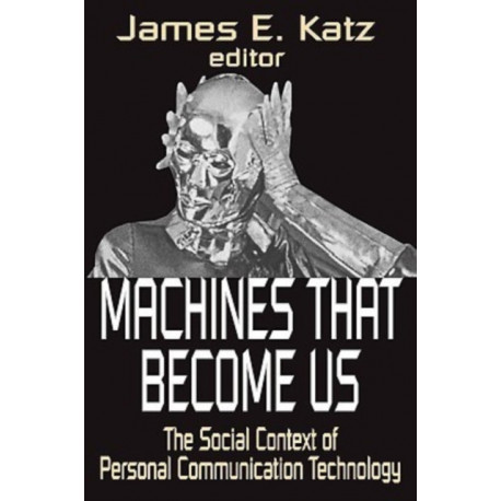 Machines That Become Us: The Social Context of Personal Communication Technology
