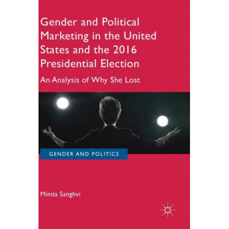 Gender and Political Marketing in the United States and the 2016 Presidential Election: An Analysis of Why She Lost