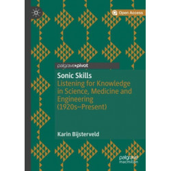 Sonic Skills: Listening for Knowledge in Science, Medicine and Engineering (1920s-Present)