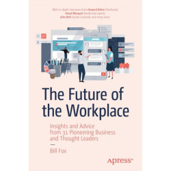 The Future of the Workplace: Insights and Advice from 31 Pioneering Business and Thought Leaders