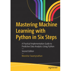 Mastering Machine Learning with Python in Six Steps: A Practical Implementation Guide to Predictive Data Analytics Using Python