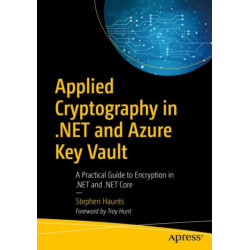 Applied Cryptography in .NET and Azure Key Vault: A Practical Guide to Encryption in .NET and .NET Core