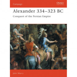 Alexander 334–323 BC: Conquest of the Persian Empire