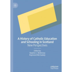 A History of Catholic Education and Schooling in Scotland: New Perspectives