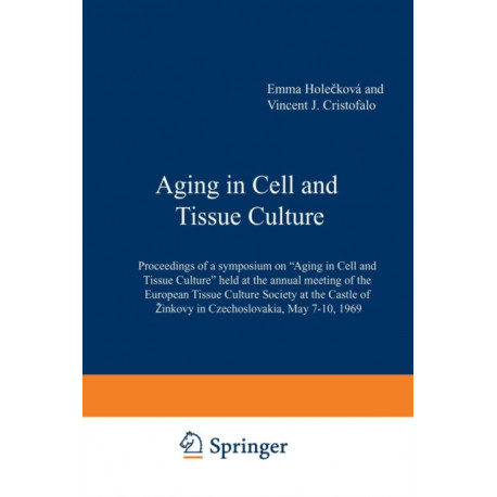 Aging in Cell and Tissue Culture: Proceedings of a symposium on “Aging in Cell and Tissue Culture” held at the annual meeting of the European Tissue Culture Society at the Castle of Zinkovy in Czechoslovakia, May 7–10, 1969