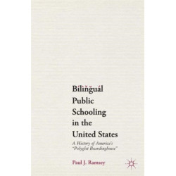 Bilingual Public Schooling in the United States: A History of America's "Polyglot Boardinghouse"