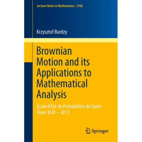 Brownian Motion and its Applications to Mathematical Analysis: Ecole d'Ete de Probabilites de Saint-Flour XLIII – 2013