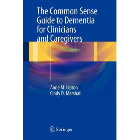 The Common Sense Guide to Dementia For Clinicians and Caregivers