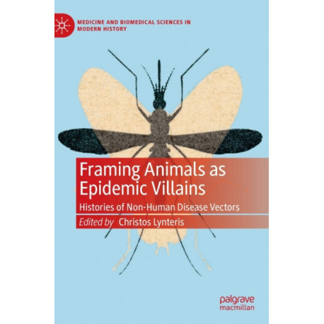 Framing Animals as Epidemic Villains: Histories of Non-Human Disease Vectors