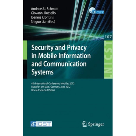 Security and Privacy in Mobile Information and Communication Systems: 4th International Conference, MobiSec 2012, Frankfurt am Main, Germany, June 25-26, 2012, Pevised Selected Papers