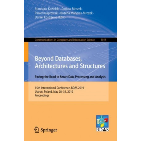 Beyond Databases, Architectures and Structures. Paving the Road to Smart Data Processing and Analysis: 15th International Conference, BDAS 2019, Ustron, Poland, May 28–31, 2019, Proceedings