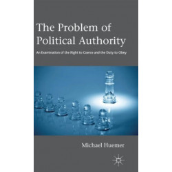 The Problem of Political Authority: An Examination of the Right to Coerce and the Duty to Obey