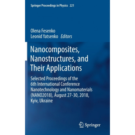 Nanocomposites, Nanostructures, and Their Applications: Selected Proceedings of the 6th International Conference Nanotechnology and Nanomaterials (NANO2018), August 27-30, 2018, Kyiv, Ukraine