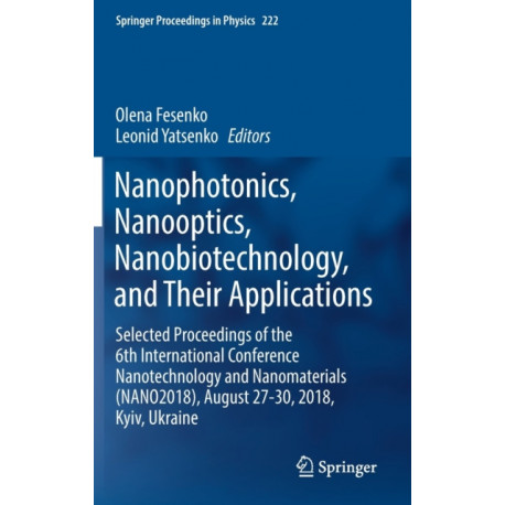 Nanophotonics, Nanooptics, Nanobiotechnology, and Their Applications: Selected Proceedings of the 6th International Conference Nanotechnology and Nanomaterials (NANO2018), August 27-30, 2018, Kyiv, Ukraine