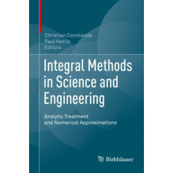 Integral Methods in Science and Engineering: Analytic Treatment and Numerical Approximations