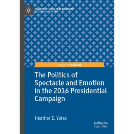 The Politics of Spectacle and Emotion in the 2016 Presidential Campaign