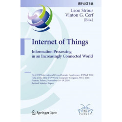 Internet of Things. Information Processing in an Increasingly Connected World: First IFIP International Cross-Domain Conference, IFIPIoT 2018, Held at the 24th IFIP World Computer Congress, WCC 2018, Poznan, Poland, September 18-19, 2018, Revised Selected