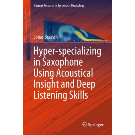 Hyper-specializing in Saxophone Using Acoustical Insight and Deep Listening Skills