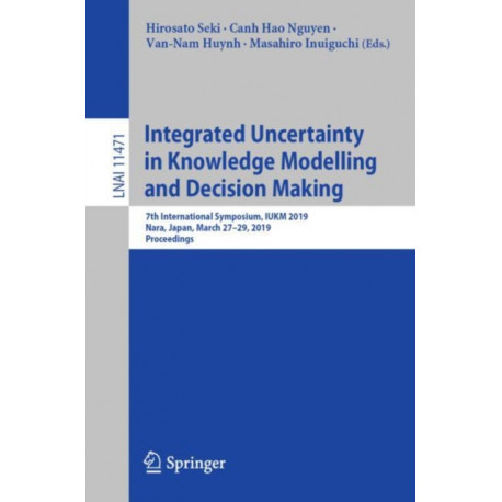 Integrated Uncertainty in Knowledge Modelling and Decision Making: 7th International Symposium, IUKM 2019, Nara, Japan, March 27–29, 2019, Proceedings