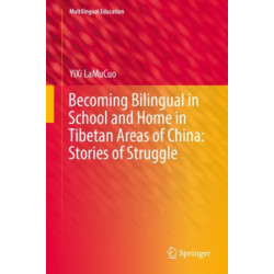 Becoming Bilingual in School and Home in Tibetan Areas of China: Stories of Struggle