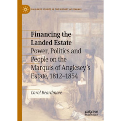 Financing the Landed Estate: Power, Politics and People on the Marquis of Anglesey’s Estate, 1812–1854