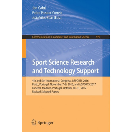 Sport Science Research and Technology Support: 4th and 5th International Congress, icSPORTS 2016, Porto, Portugal, November 7-9, 2016, and icSPORTS 2017, Funchal, Madeira, Portugal, October 30-31, 2017, Revised Selected Papers