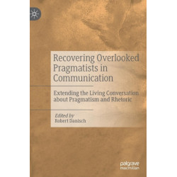 Recovering Overlooked Pragmatists in Communication: Extending the Living Conversation about Pragmatism and Rhetoric