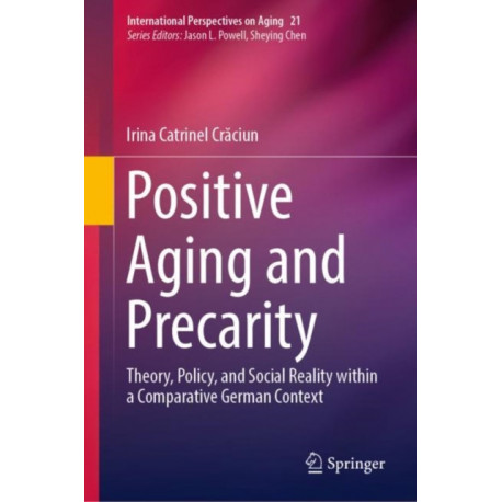 Positive Aging and Precarity: Theory, Policy, and Social Reality within a Comparative German Context