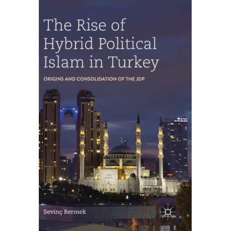 The Rise of Hybrid Political Islam in Turkey: Origins and Consolidation of the JDP