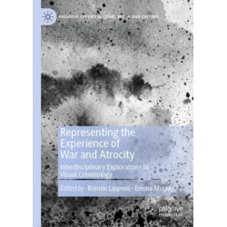 Representing the Experience of War and Atrocity: Interdisciplinary Explorations in Visual Criminology