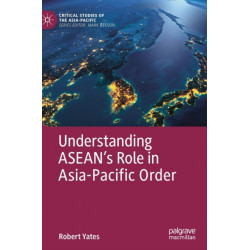 Understanding ASEAN’s Role in Asia-Pacific Order
