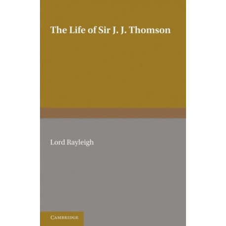 The Life of Sir J. J. Thomson: Sometime Master of Trinity College, Cambridge