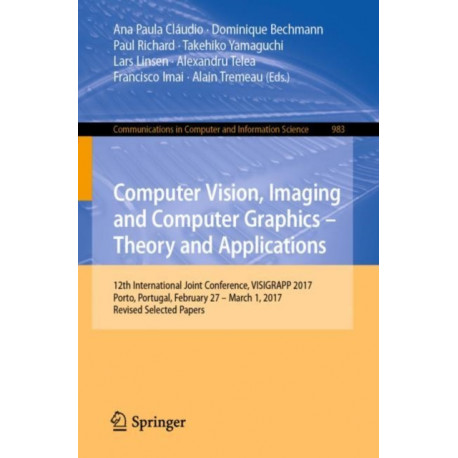 Computer Vision, Imaging and Computer Graphics – Theory and Applications: 12th International Joint Conference, VISIGRAPP 2017, Porto, Portugal, February 27 – March 1, 2017, Revised Selected Papers