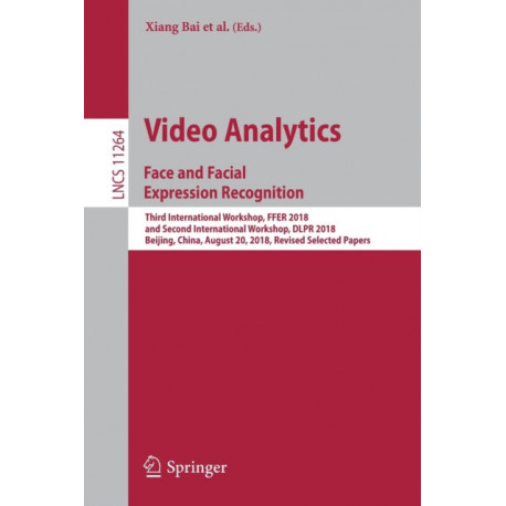 Video Analytics. Face and Facial Expression Recognition: Third International Workshop, FFER 2018, and Second International Workshop, DLPR 2018, Beijing, China, August 20, 2018, Revised Selected Papers
