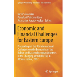 Economic and Financial Challenges for Eastern Europe: Proceedings of the 9th International Conference on the Economies of the Balkan and Eastern European Countries in the Changing World (EBEEC) in Athens, Greece, 2017
