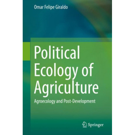 Political Ecology of Agriculture: Agroecology and Post-Development