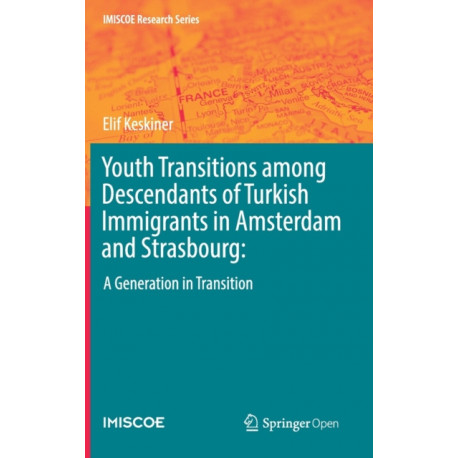 Youth Transitions among Descendants of Turkish Immigrants in Amsterdam and Strasbourg:: A Generation in Transition