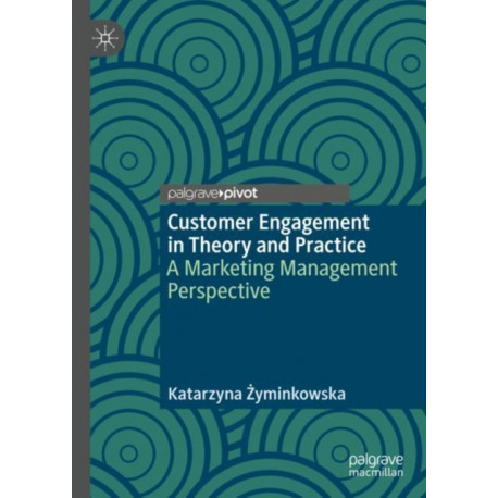 Customer Engagement in Theory and Practice: A Marketing Management Perspective