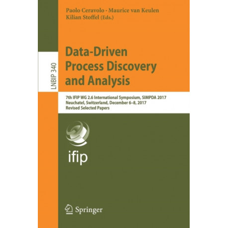 Data-Driven Process Discovery and Analysis: 7th IFIP WG 2.6 International Symposium, SIMPDA 2017, Neuchatel, Switzerland, December 6-8, 2017, Revised Selected Papers