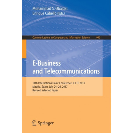E-Business and Telecommunications: 14th International Joint Conference, ICETE 2017, Madrid, Spain, July 24-26, 2017, Revised Selected Paper
