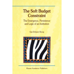 The Soft Budget Constraint — The Emergence, Persistence and Logic of an Institution