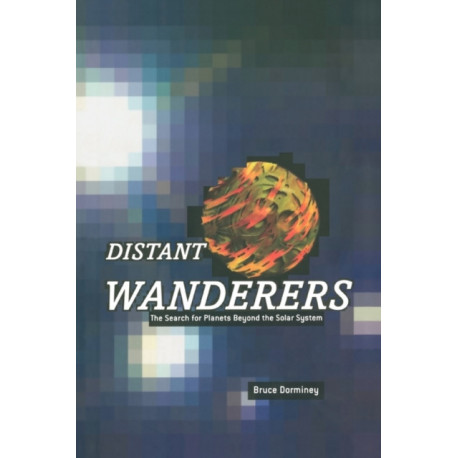Distant Wanderers: The Search for Planets Beyond the Solar System