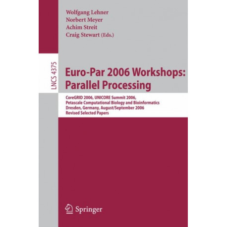 Euro-Par 2006 Workshops: Parallel Processing: CoreGRID 2006, UNICORE Summit 2006, Petascale Computational Biology and Bioinformatics, Dresden, Germany, August 29-September 1, 2006, Revised Selected Papers