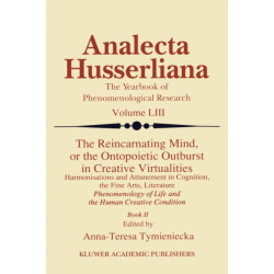 The Reincarnating Mind, or the Ontopoietic Outburst in Creative Virtualities: Harmonisations and Attunement in Cognition, the Fine Arts, Literature Phenomenology of Life and the Human Creative Condition (Book II)