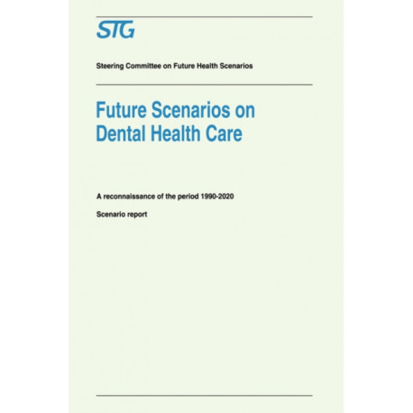 Future Scenarios on Dental Health Care: A Reconnaissance of the Period 1990-2020 - Scenario Report Commissioned by the Steering Committee on Future Health Scenarios