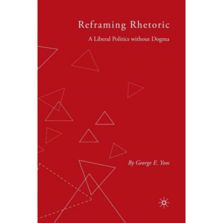 Reframing Rhetoric: A Liberal Politics Without Dogma